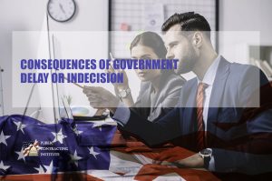 CONSEQUENCES OF GOVERNMENT DELAY OR INDECISION