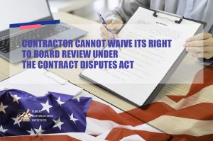 CONTRACTOR CANNOT WAIVE ITS RIGHT TO BOARD REVIEW UNDER THE CONTRACT DISPUTES ACT