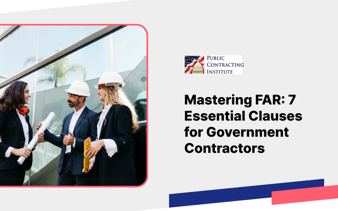 Mastering FAR: 7 Essential Clauses for Government Contractors