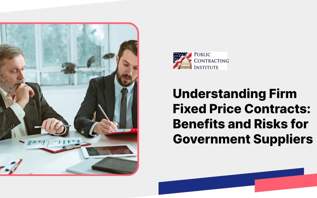 Understanding Firm Fixed Price Contracts: Benefits and Risks for Government Suppliers