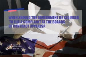 WHEN SHOULD THE GOVERNMENT BE REQUIRED TO FILE A COMPLAINT AT THE BOARDS OF CONTRACT APPEALS?